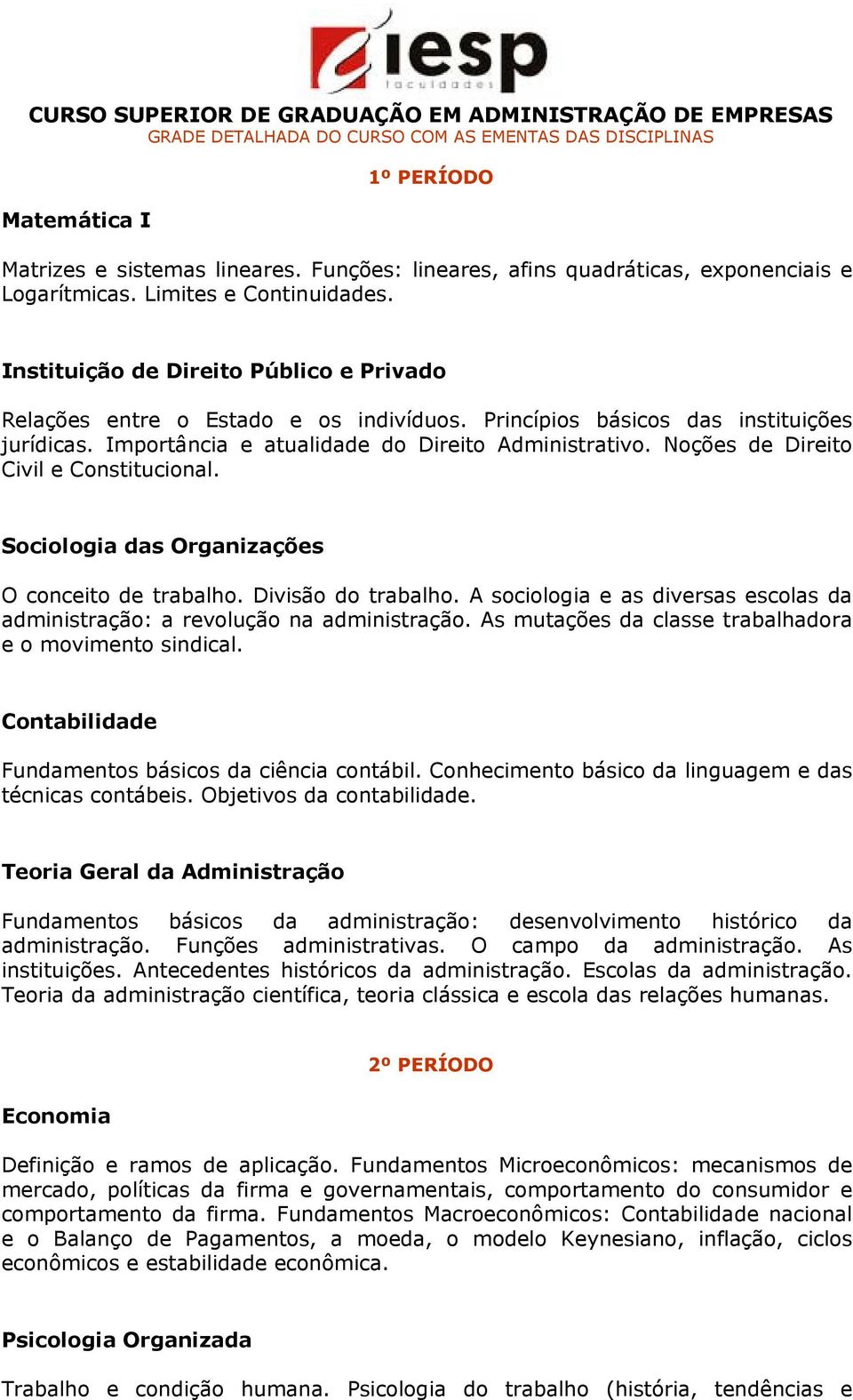 Princípios básicos das instituições jurídicas. Importância e atualidade do Direito Administrativo. Noções de Direito Civil e Constitucional. Sociologia das Organizações O conceito de trabalho.