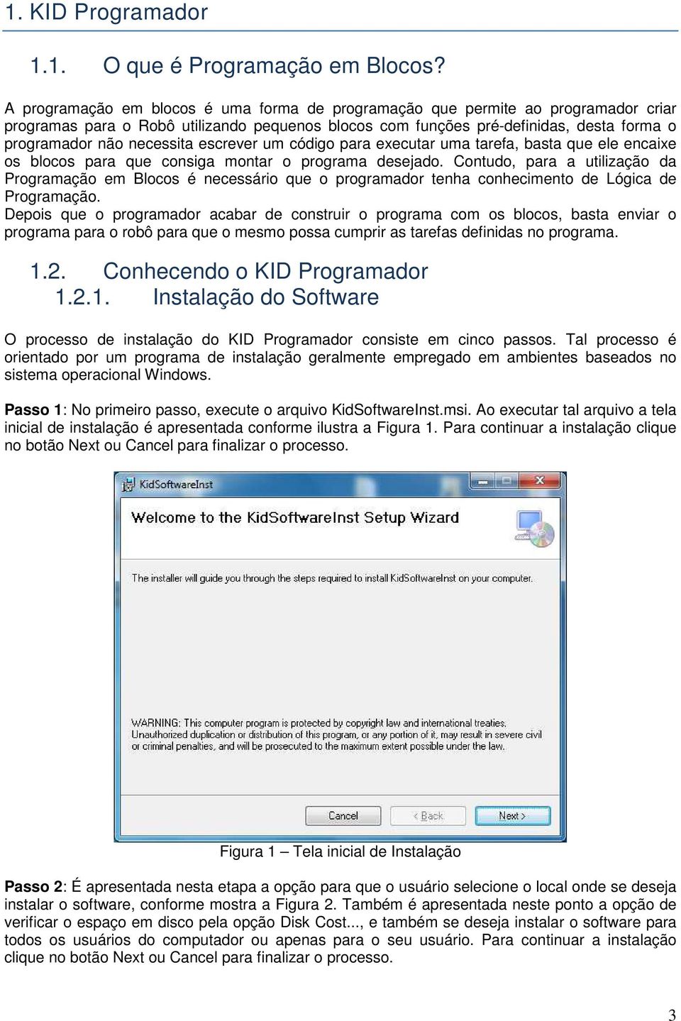 escrever um código para executar uma tarefa, basta que ele encaixe os blocos para que consiga montar o programa desejado.