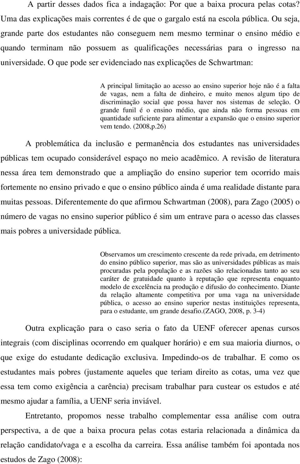 O que pode ser evidencido ns explicções de Schwrtmn: A principl limitção o cesso o ensino superior hoje não é flt de vgs, nem flt de dinheiro, e muito menos lgum tipo de discriminção socil que poss