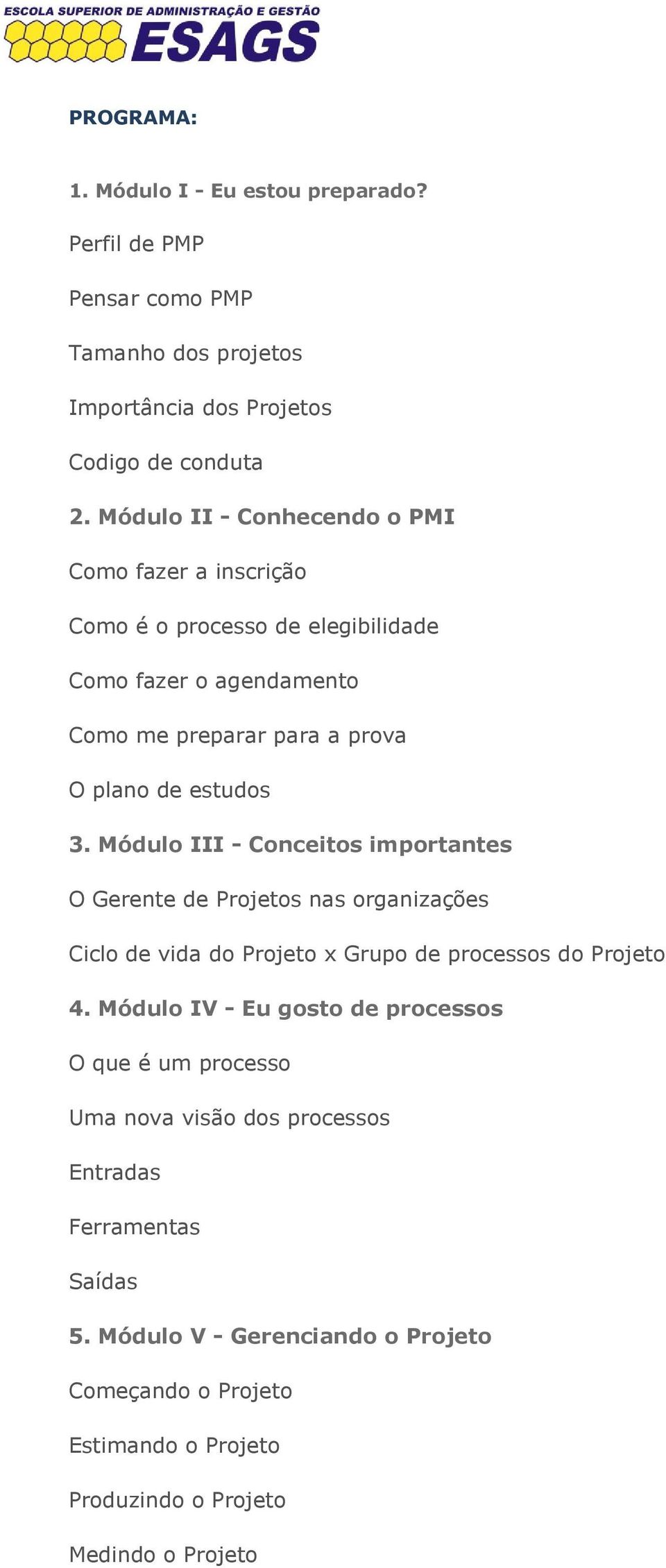 Módulo III - Conceitos importantes O Gerente de Projetos nas organizações Ciclo de vida do Projeto x Grupo de processos do Projeto 4.