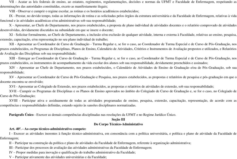 solicitadas pelos órgãos da estrutura universitária e da Faculdade de Enfermagem, relativas à vida funcional e às atividades acadêmicas e/ou administrativas sob sua responsabilidade; X - Apresentar,