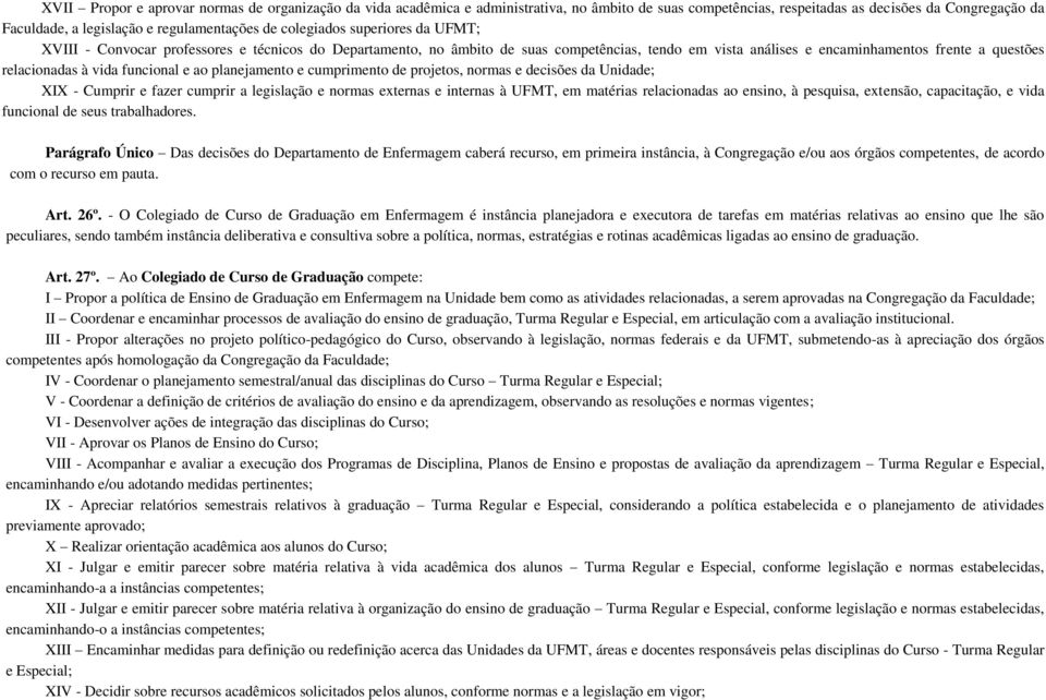 funcional e ao planejamento e cumprimento de projetos, normas e decisões da Unidade; XIX - Cumprir e fazer cumprir a legislação e normas externas e internas à UFMT, em matérias relacionadas ao