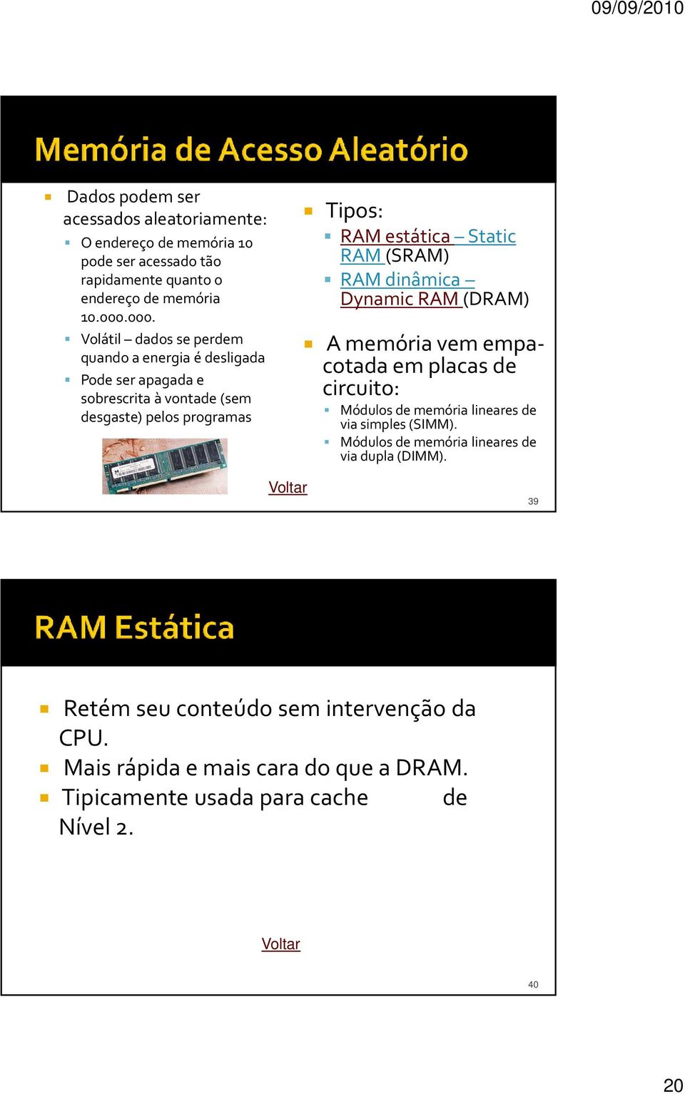 Static RAM (SRAM) RAM dinâmica Dynamic RAM (DRAM) A memóriavemempacotadaemplacasde circuito: Módulosde memória linearesde via simples (SIMM).