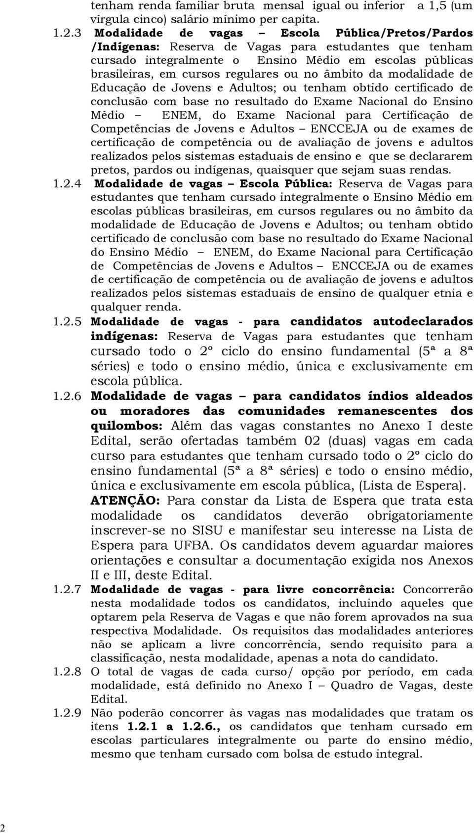 no âmbito da modalidade de Educação de Jovens e Adultos; ou tenham obtido certificado de conclusão com base no resultado do Exame Nacional do Ensino Médio ENEM, do Exame Nacional para Certificação de