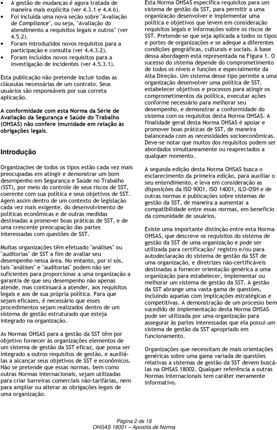 Foram introduzidos novos requisitos para a participação e consulta (ver 4.4.3.2). Foram incluídos novos requisitos para a investigação de incidentes (ver 4.5.3.1).