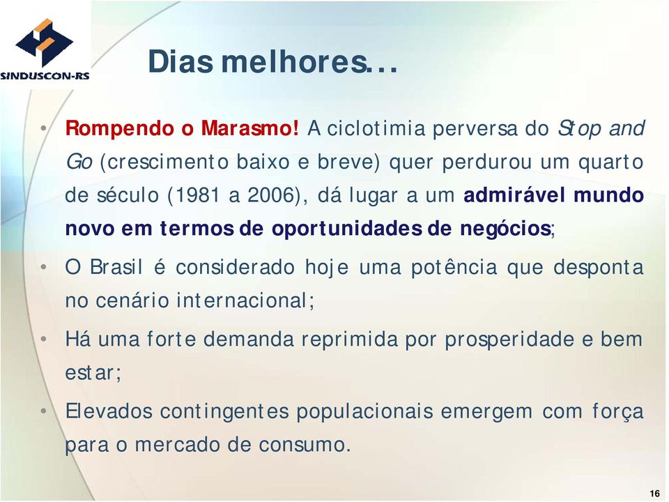 2006), dá lugar a um admirável mundo novo em termos de oportunidades de negócios; O Brasil é considerado hoje