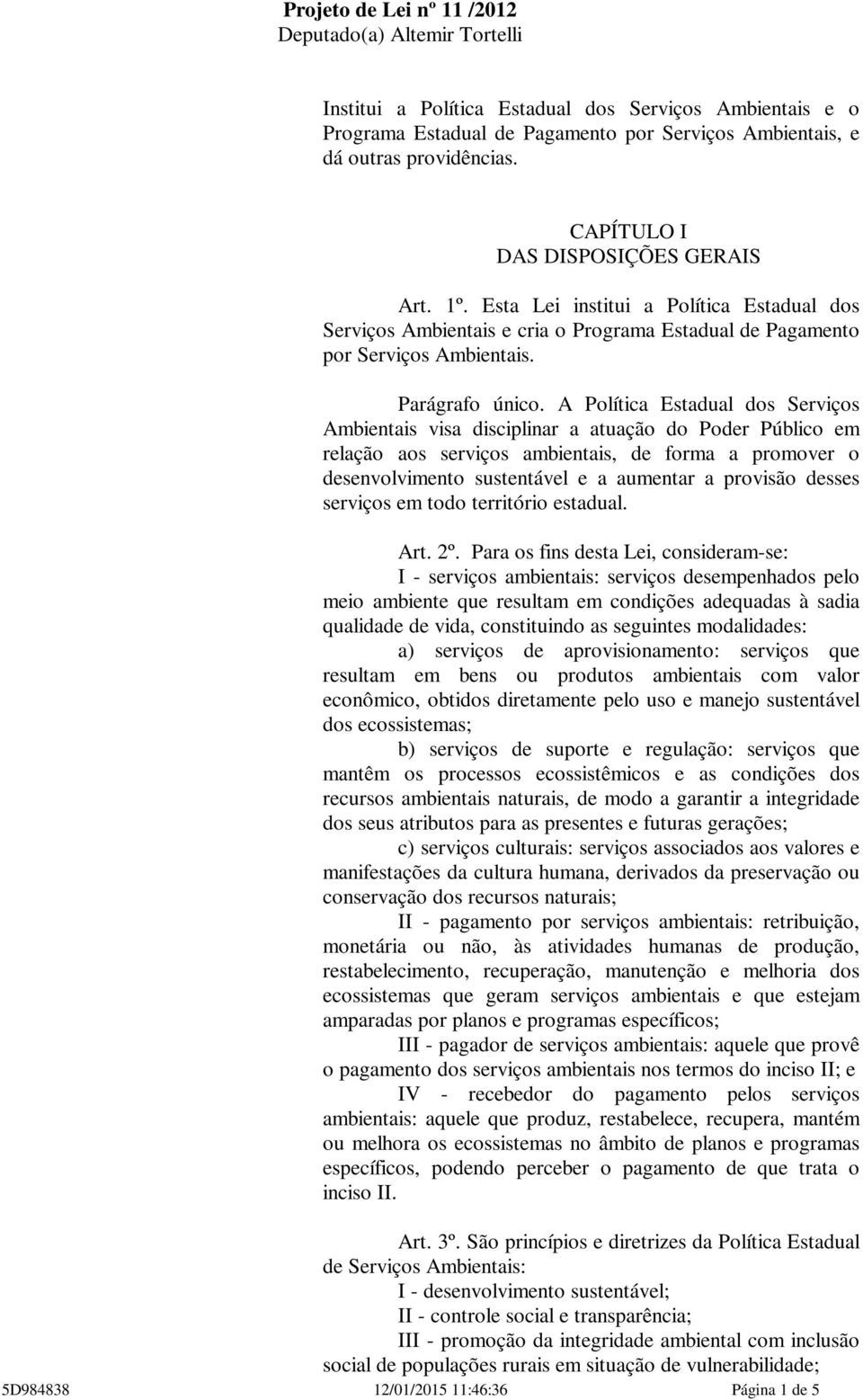 A Política Estadual dos Serviços Ambientais visa disciplinar a atuação do Poder Público em relação aos serviços ambientais, de forma a promover o desenvolvimento sustentável e a aumentar a provisão