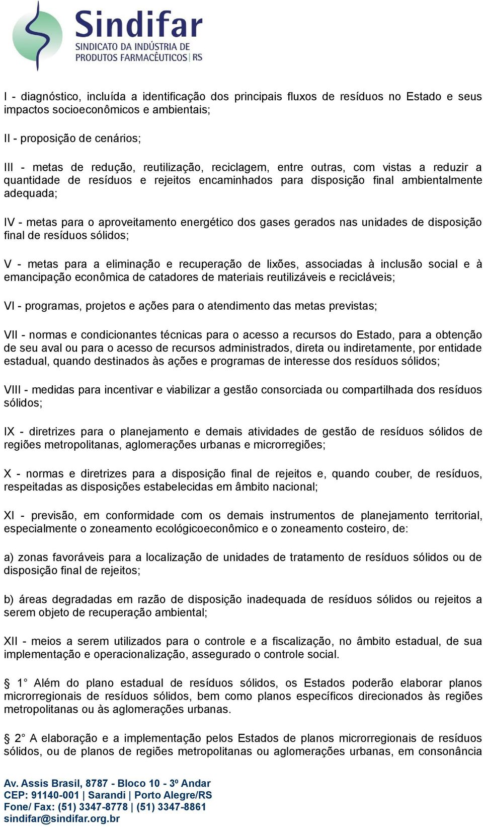 gerados nas unidades de disposição final de resíduos sólidos; V - metas para a eliminação e recuperação de lixões, associadas à inclusão social e à emancipação econômica de catadores de materiais