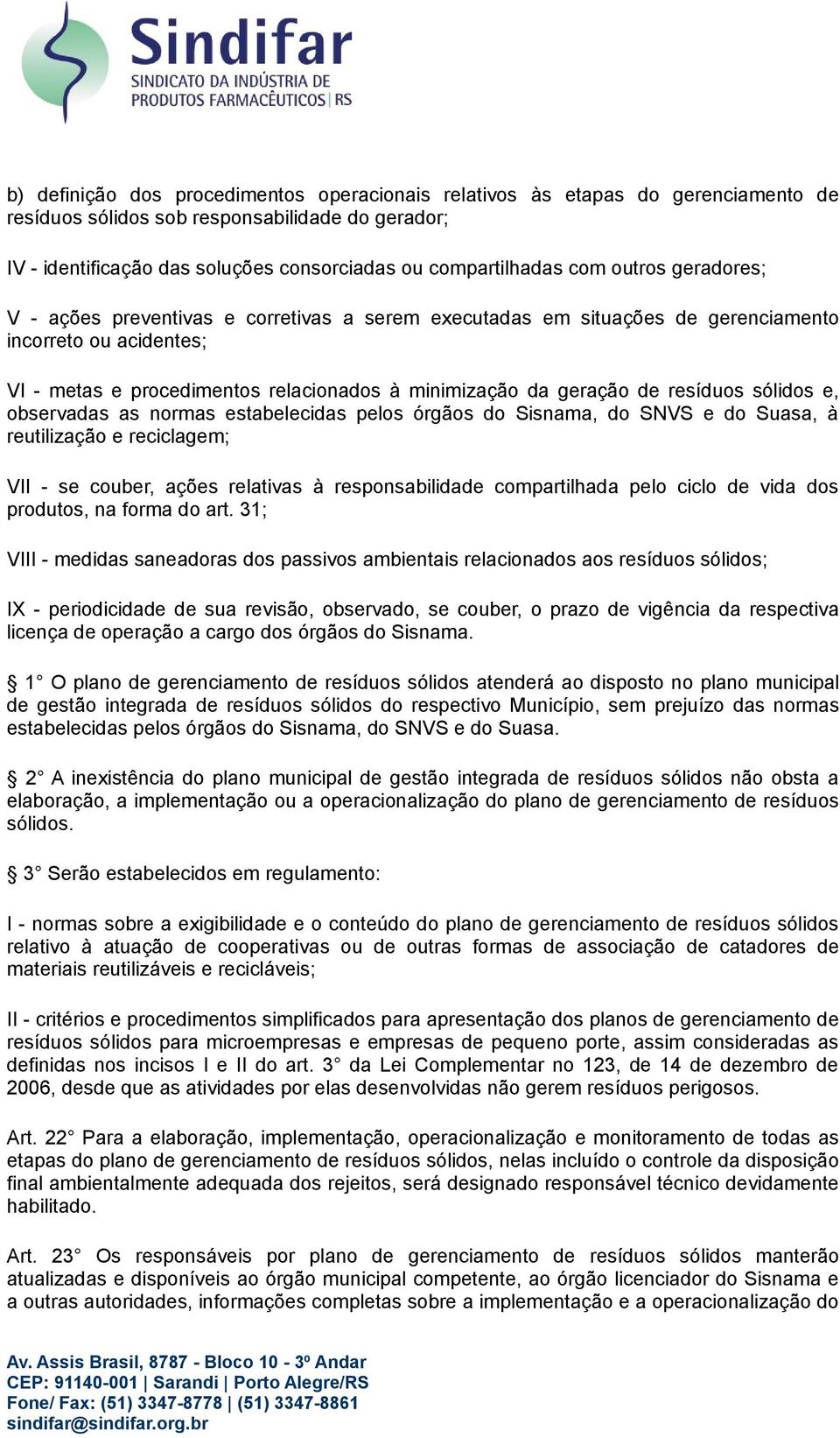 resíduos sólidos e, observadas as normas estabelecidas pelos órgãos do Sisnama, do SNVS e do Suasa, à reutilização e reciclagem; VII - se couber, ações relativas à responsabilidade compartilhada pelo