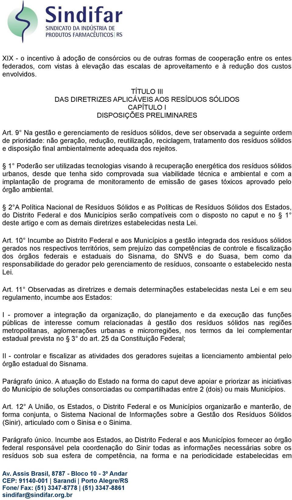 9 Na gestão e gerenciamento de resíduos sólidos, deve ser observada a seguinte ordem de prioridade: não geração, redução, reutilização, reciclagem, tratamento dos resíduos sólidos e disposição final