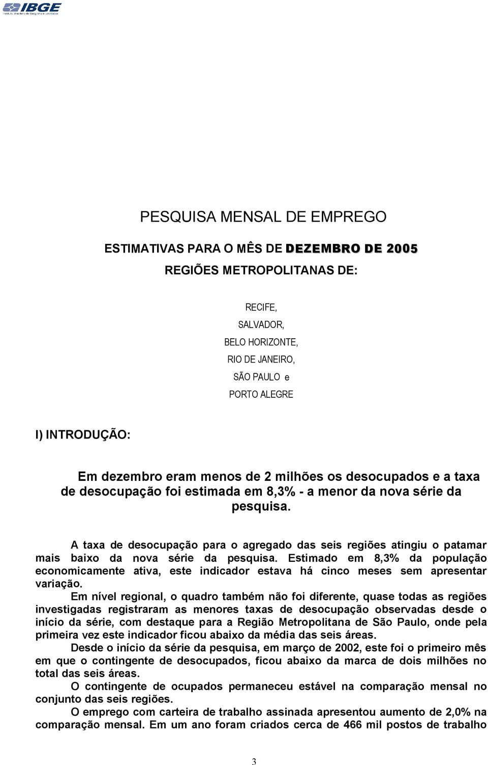 A taxa de desocupação para o agregado das seis regiões atingiu o patamar mais baixo da nova série da pesquisa.