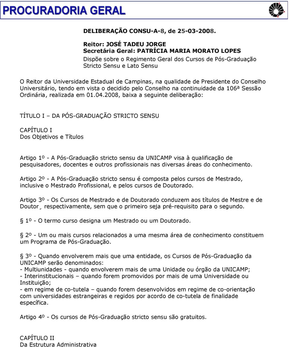 Campinas, na qualidade de Presidente do Conselho Universitário, tendo em vista o decidido pelo Conselho na continuidade da 106ª Sessão Ordinária, realizada em 01.04.