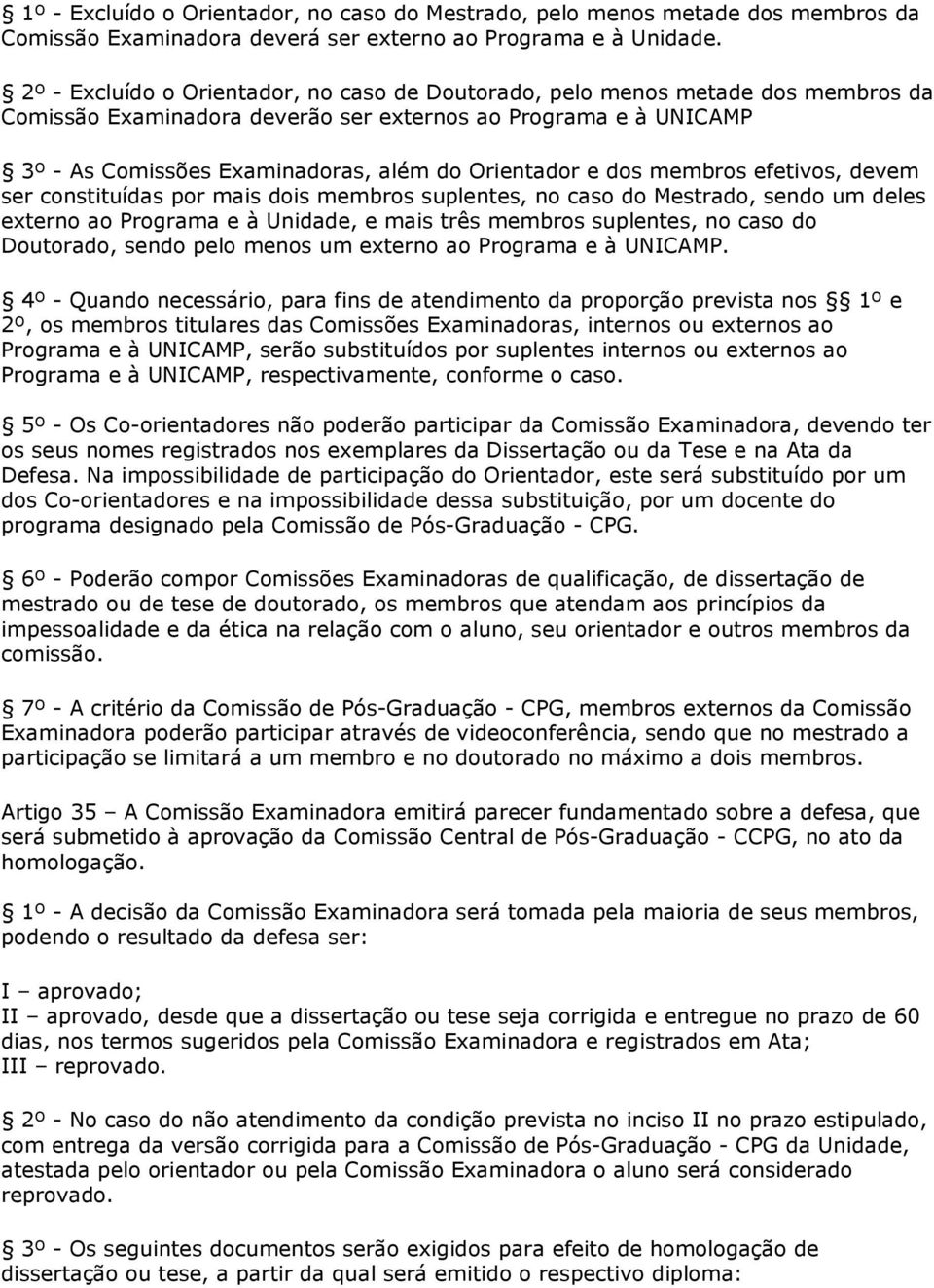 e dos membros efetivos, devem ser constituídas por mais dois membros suplentes, no caso do Mestrado, sendo um deles externo ao Programa e à Unidade, e mais três membros suplentes, no caso do