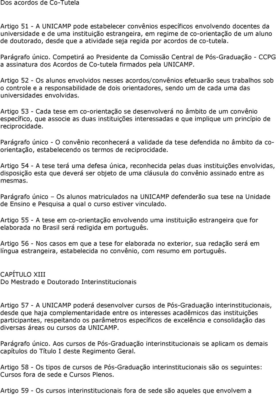 Competirá ao Presidente da Comissão Central de Pós-Graduação - CCPG a assinatura dos Acordos de Co-tutela firmados pela UNICAMP.