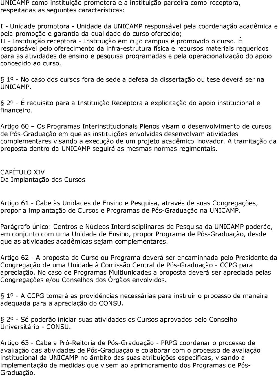 É responsável pelo oferecimento da infra-estrutura física e recursos materiais requeridos para as atividades de ensino e pesquisa programadas e pela operacionalização do apoio concedido ao curso.