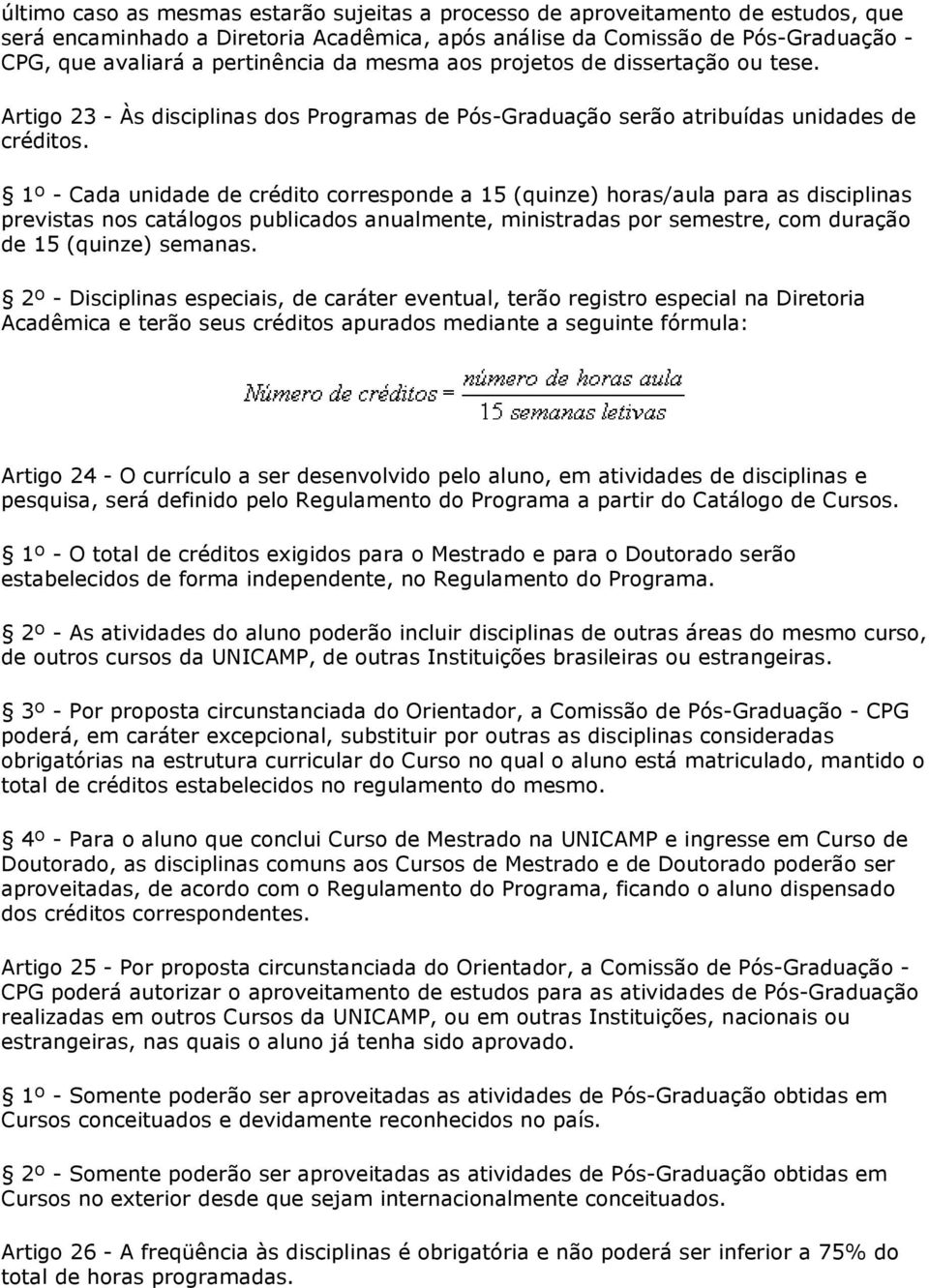 1º - Cada unidade de crédito corresponde a 15 (quinze) horas/aula para as disciplinas previstas nos catálogos publicados anualmente, ministradas por semestre, com duração de 15 (quinze) semanas.