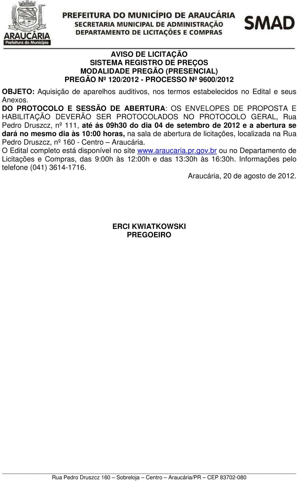 DO PROTOCOLO E SESSÃO DE ABERTURA: OS ENVELOPES DE PROPOSTA E HABILITAÇÃO DEVERÃO SER PROTOCOLADOS NO PROTOCOLO GERAL, Rua Pedro Druszcz, nº 111, até ás 09h30 do dia 04 de setembro de 2012 e a