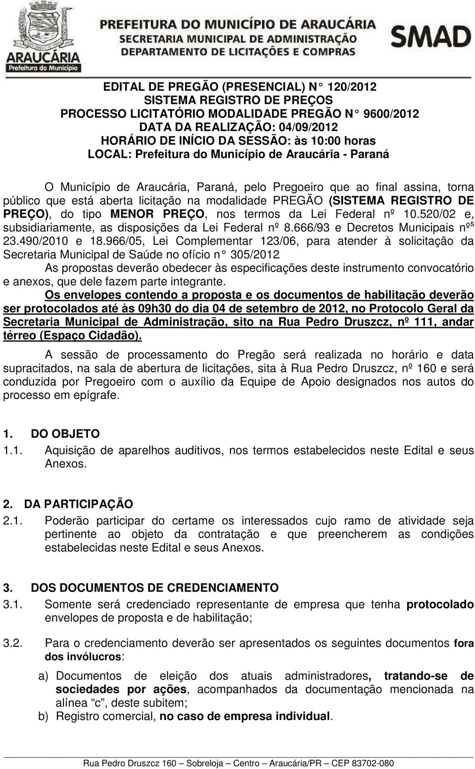 REGISTRO DE PREÇO), do tipo MENOR PREÇO, nos termos da Lei Federal nº 10.520/02 e, subsidiariamente, as disposições da Lei Federal nº 8.666/93 e Decretos Municipais nº s 23.490/2010 e 18.