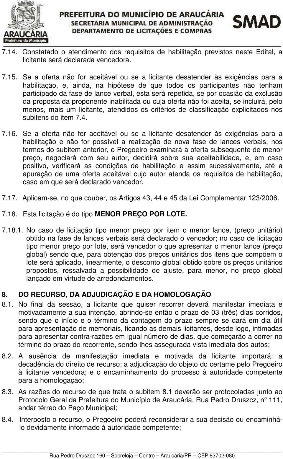 será repetida, se por ocasião da exclusão da proposta da proponente inabilitada ou cuja oferta não foi aceita, se incluirá, pelo menos, mais um licitante, atendidos os critérios de classificação