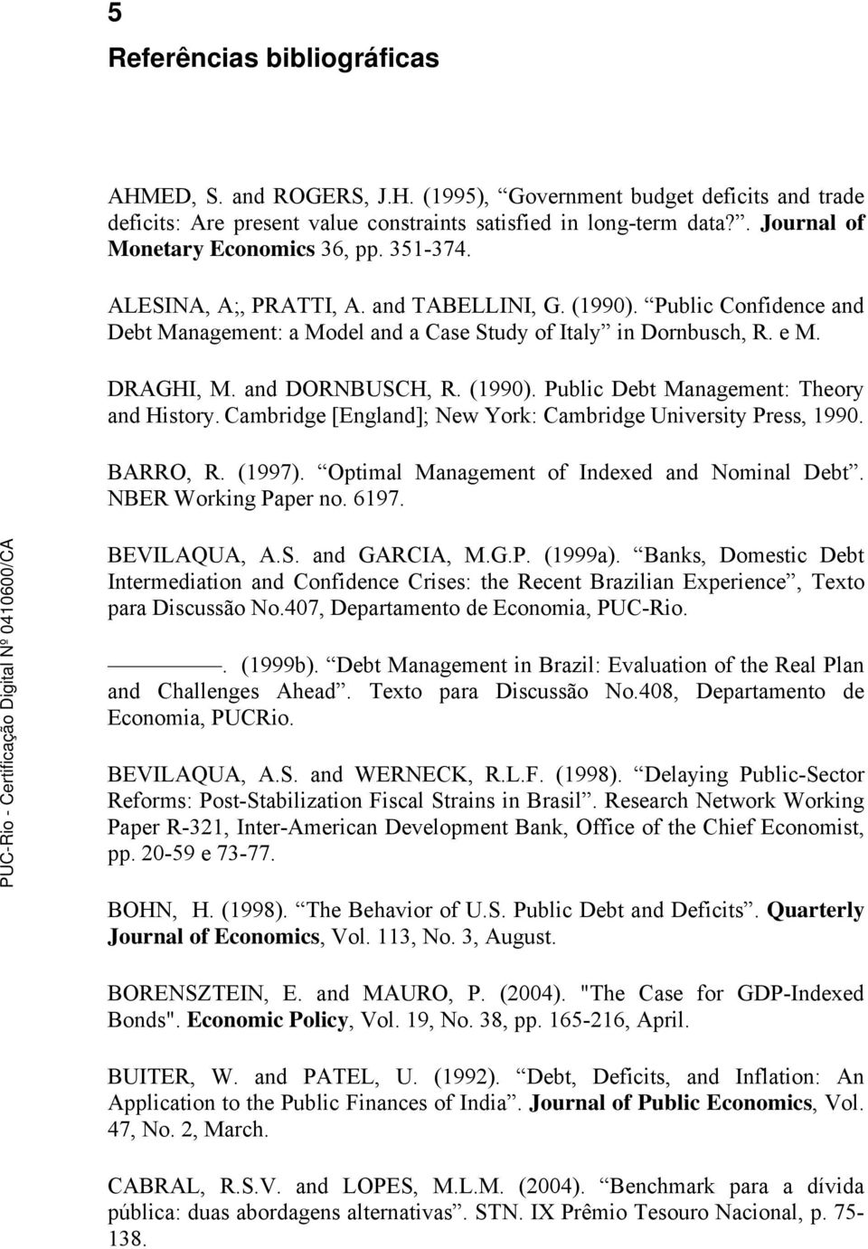Cambridge [England]; New York: Cambridge Universiy Press, 1990. BARRO, R. (1997). Opimal Managemen of Indexed and Nominal Deb. NBER Working Paper no. 6197. BEVILAQUA, A.S. and GARCIA, M.G.P. (1999a).