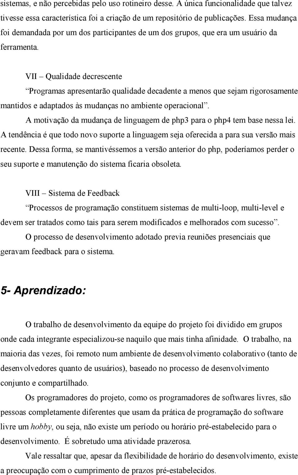 VII Qualidade decrescente Programas apresentarão qualidade decadente a menos que sejam rigorosamente mantidos e adaptados às mudanças no ambiente operacional.