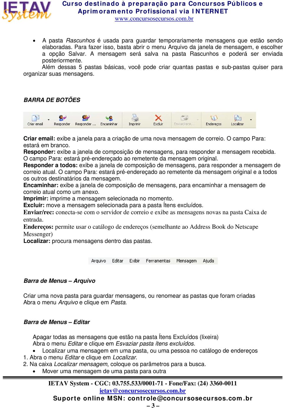 BARRA DE BOTÕES Criar email: exibe a janela para a criação de uma nova mensagem de correio. O campo Para: estará em branco.