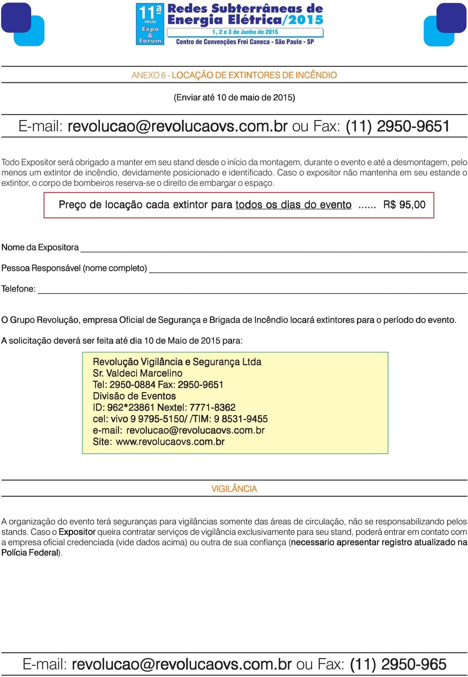 posicionado e identificado. Caso o expositor não mantenha em seu estande o extintor, o corpo de bombeiros reserva-se o direito de embargar o espaço.