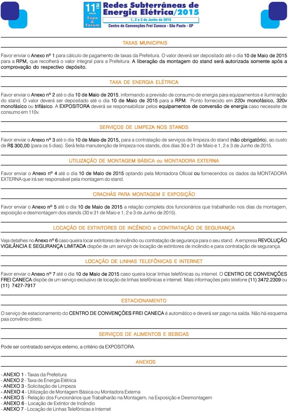 A liberação da montagem do stand será autorizada somente após a comprovação do respectivo depósito.