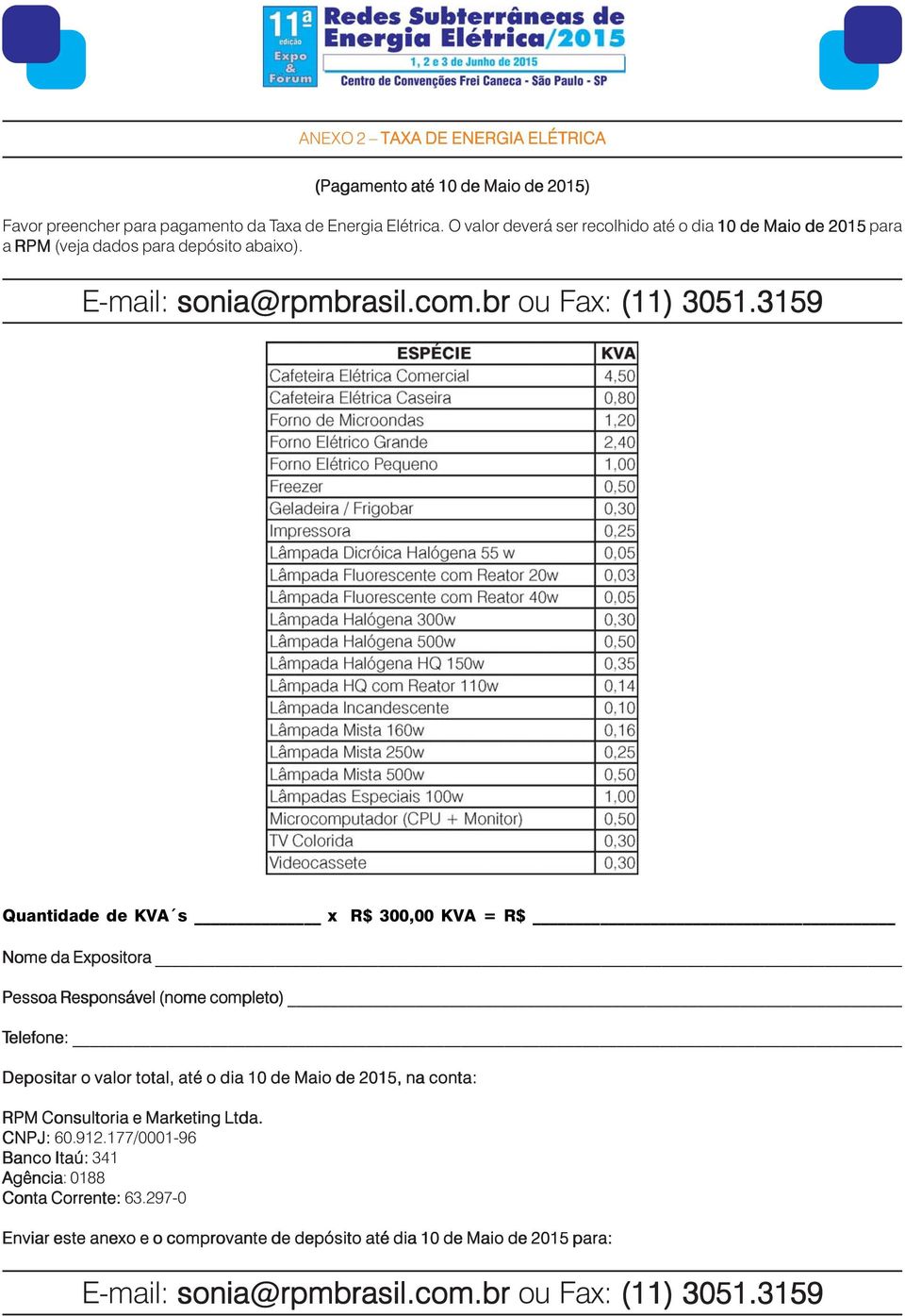 Quantidade de KVA s x R$ 300,00 KVA = R$ Nome da Expositora Pessoa Responsável (nome completo) Telefone: Depositar o valor total, até o dia 10 de