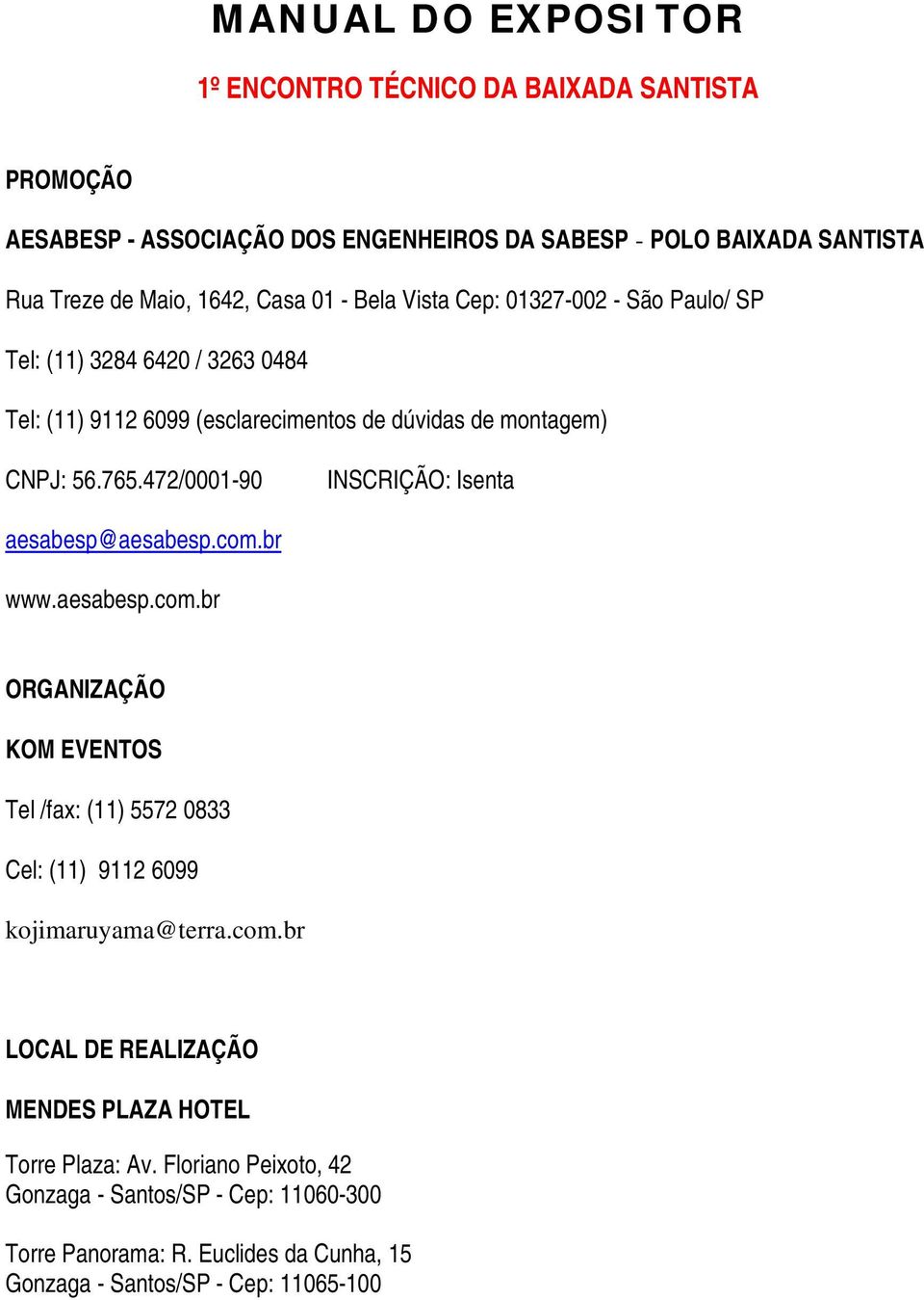 472/0001-90 INSCRIÇÃO: Isenta aesabesp@aesabesp.com.br www.aesabesp.com.br ORGANIZAÇÃO KOM EVENTOS Tel /fax: (11) 5572 0833 Cel: (11) 9112 6099 kojimaruyama@terra.com.br LOCAL DE REALIZAÇÃO MENDES PLAZA HOTEL Torre Plaza: Av.