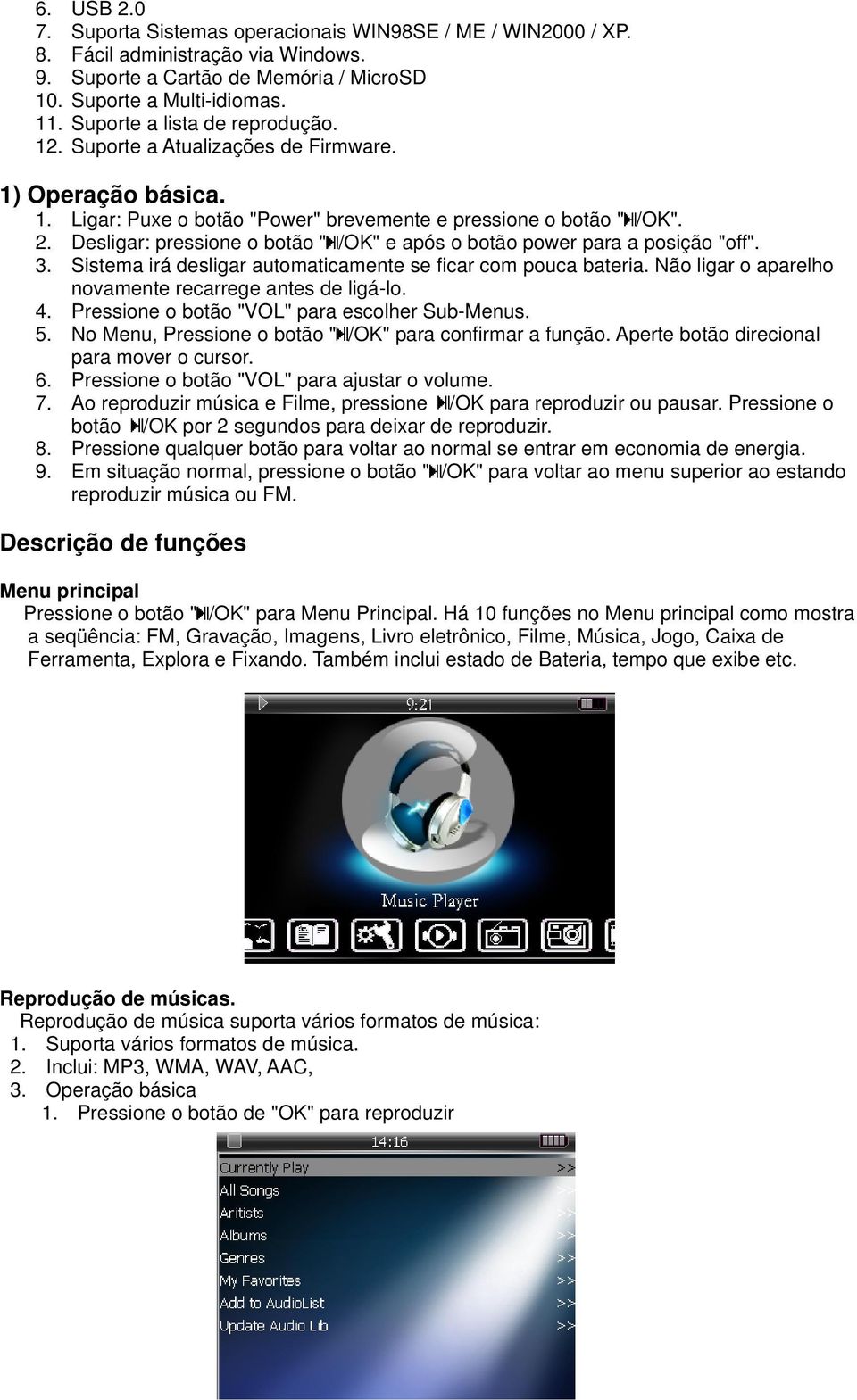 Desligar: pressione o botão " /OK" e após o botão power para a posição "off". 3. Sistema irá desligar automaticamente se ficar com pouca bateria.