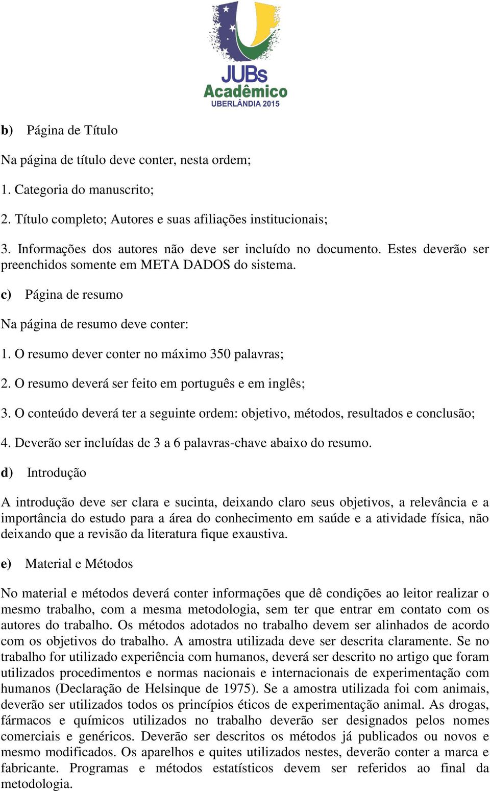 O resumo dever conter no máximo 350 palavras; 2. O resumo deverá ser feito em português e em inglês; 3. O conteúdo deverá ter a seguinte ordem: objetivo, métodos, resultados e conclusão; 4.