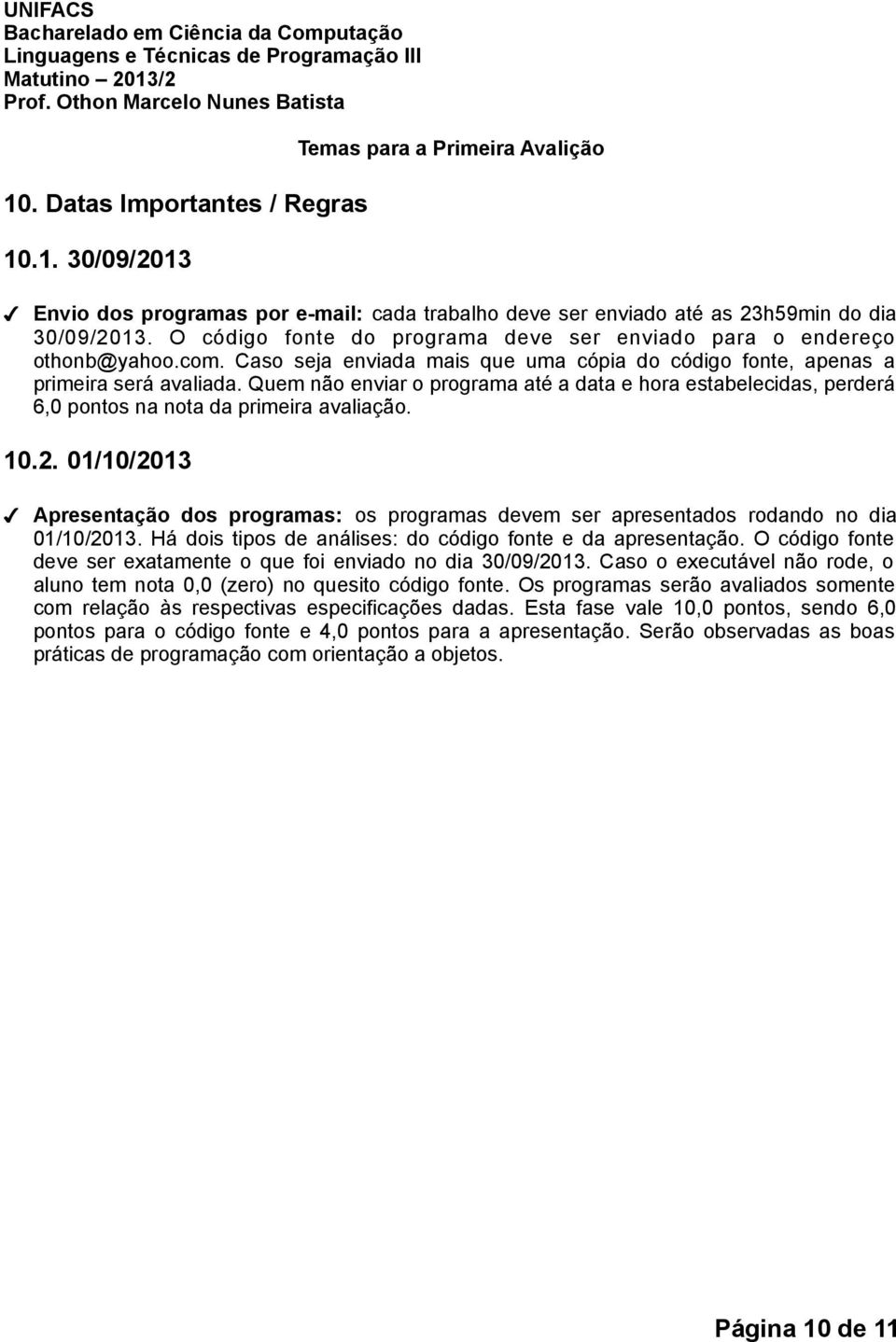 Quem não enviar o programa até a data e hora estabelecidas, perderá 6,0 pontos na nota da primeira avaliação. 10.2.