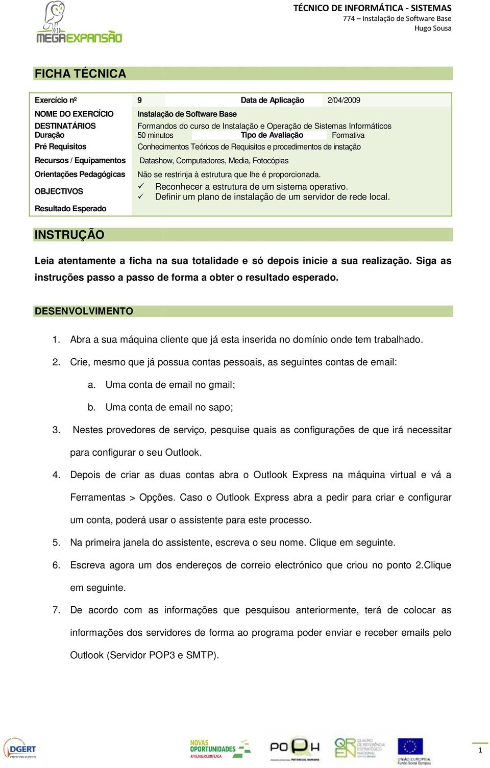 instação Datashow, Computadores, Media, Fotocópias Não se restrinja à estrutura que lhe é proporcionada. Reconhecer a estrutura de um sistema operativo.