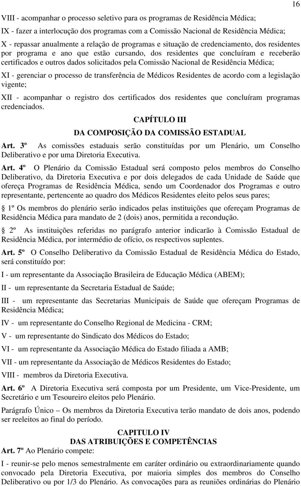 Nacional de Residência Médica; XI - gerenciar o processo de transferência de Médicos Residentes de acordo com a legislação vigente; XII - acompanhar o registro dos certificados dos residentes que