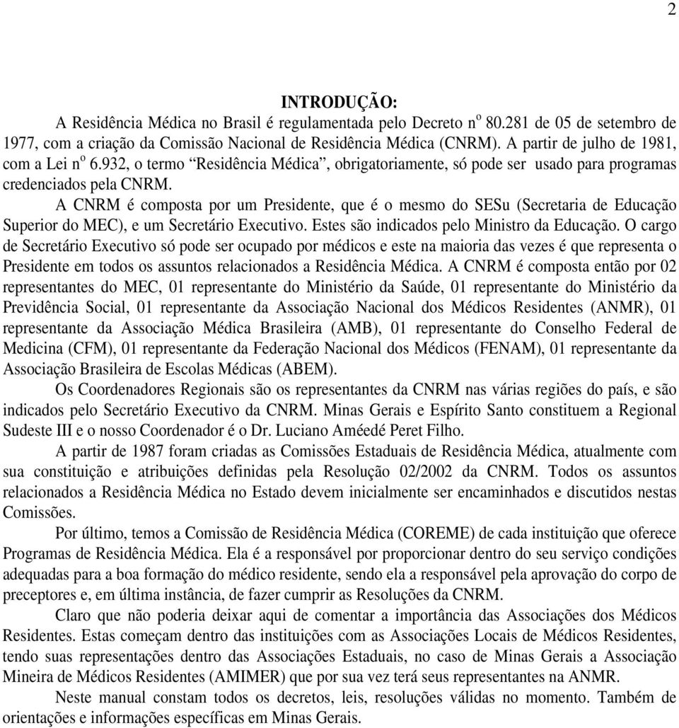 A CNRM é composta por um Presidente, que é o mesmo do SESu (Secretaria de Educação Superior do MEC), e um Secretário Executivo. Estes são indicados pelo Ministro da Educação.