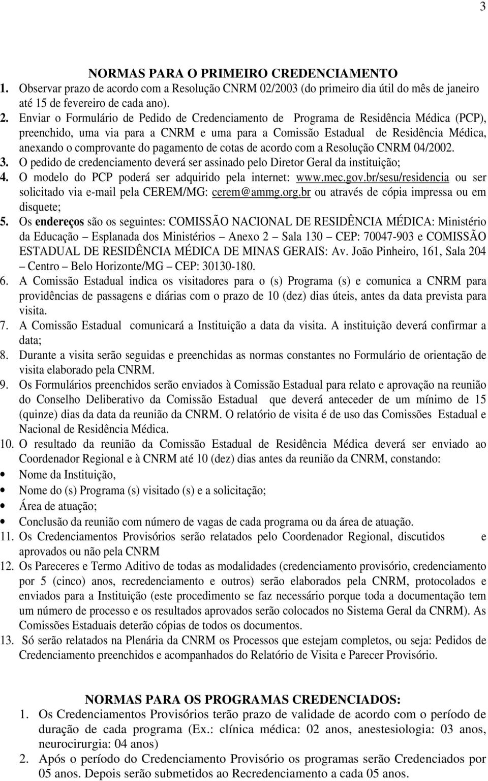 pagamento de cotas de acordo com a Resolução CNRM 04/2002. 3. O pedido de credenciamento deverá ser assinado pelo Diretor Geral da instituição; 4.