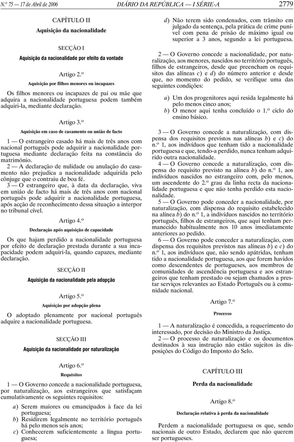 o Aquisição em caso de casamento ou união de facto 1 O estrangeiro casado há mais de três anos com nacional português pode adquirir a nacionalidade portuguesa mediante declaração feita na constância