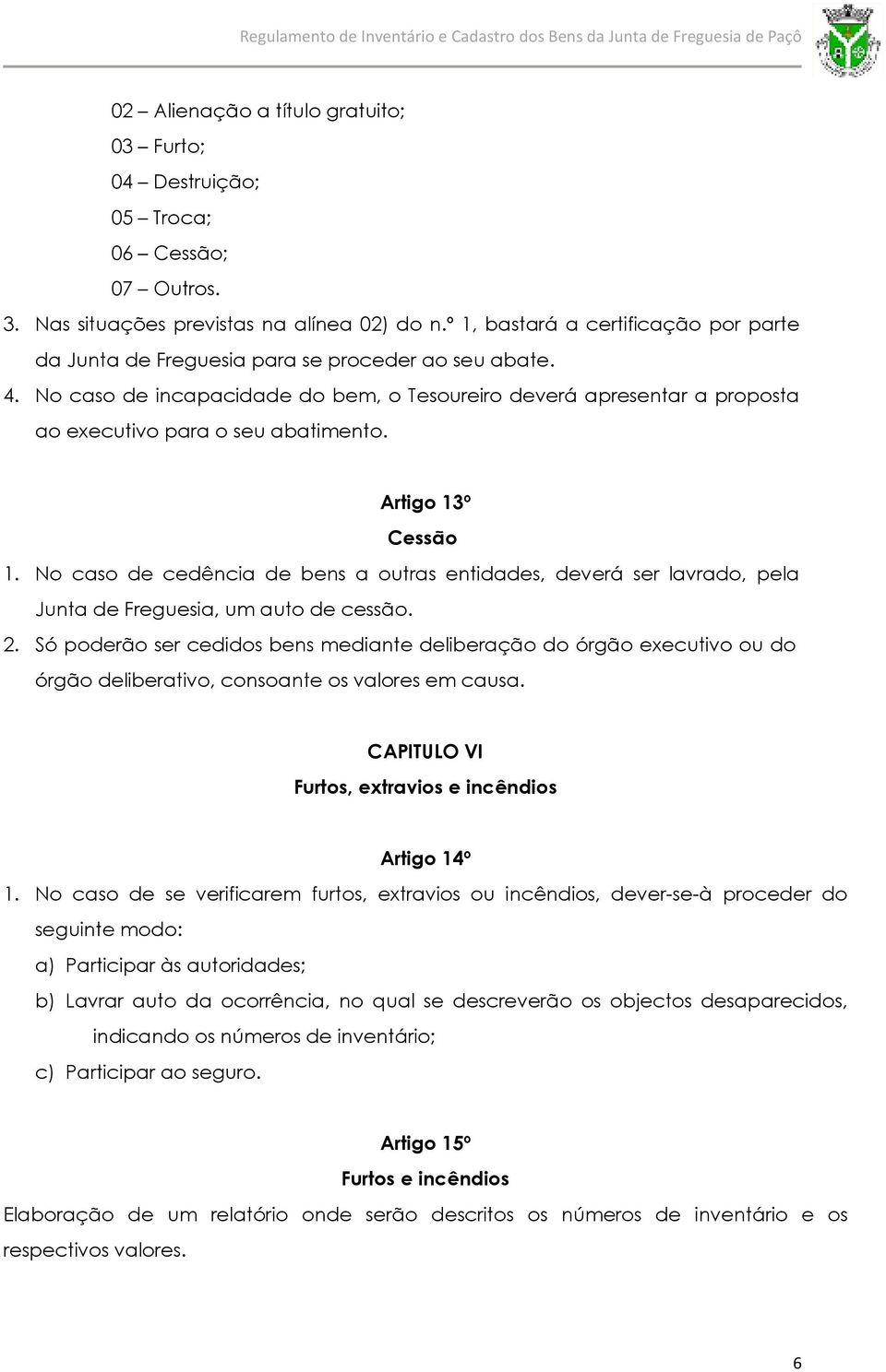 No caso de incapacidade do bem, o Tesoureiro deverá apresentar a proposta ao executivo para o seu abatimento. Artigo 13º Cessão 1.