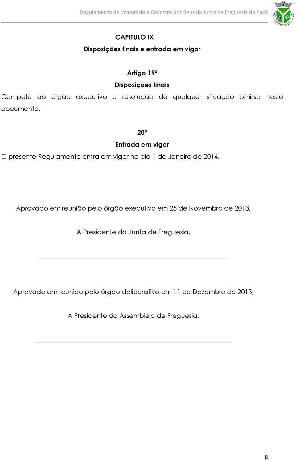 20º Entrada em vigor O presente Regulamento entra em vigor no dia 1 de Janeiro de 2014.