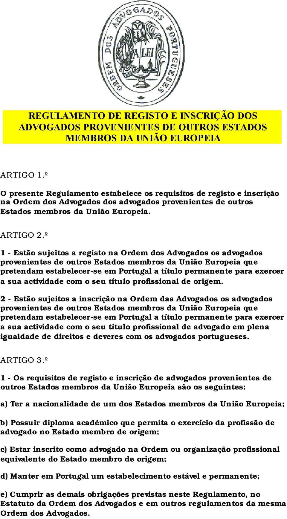 º 1 - Estão sujeitos a registo na Ordem dos Advogados os advogados provenientes de outros Estados membros da União Europeia que pretendam estabelecer-se em Portugal a título permanente para exercer a