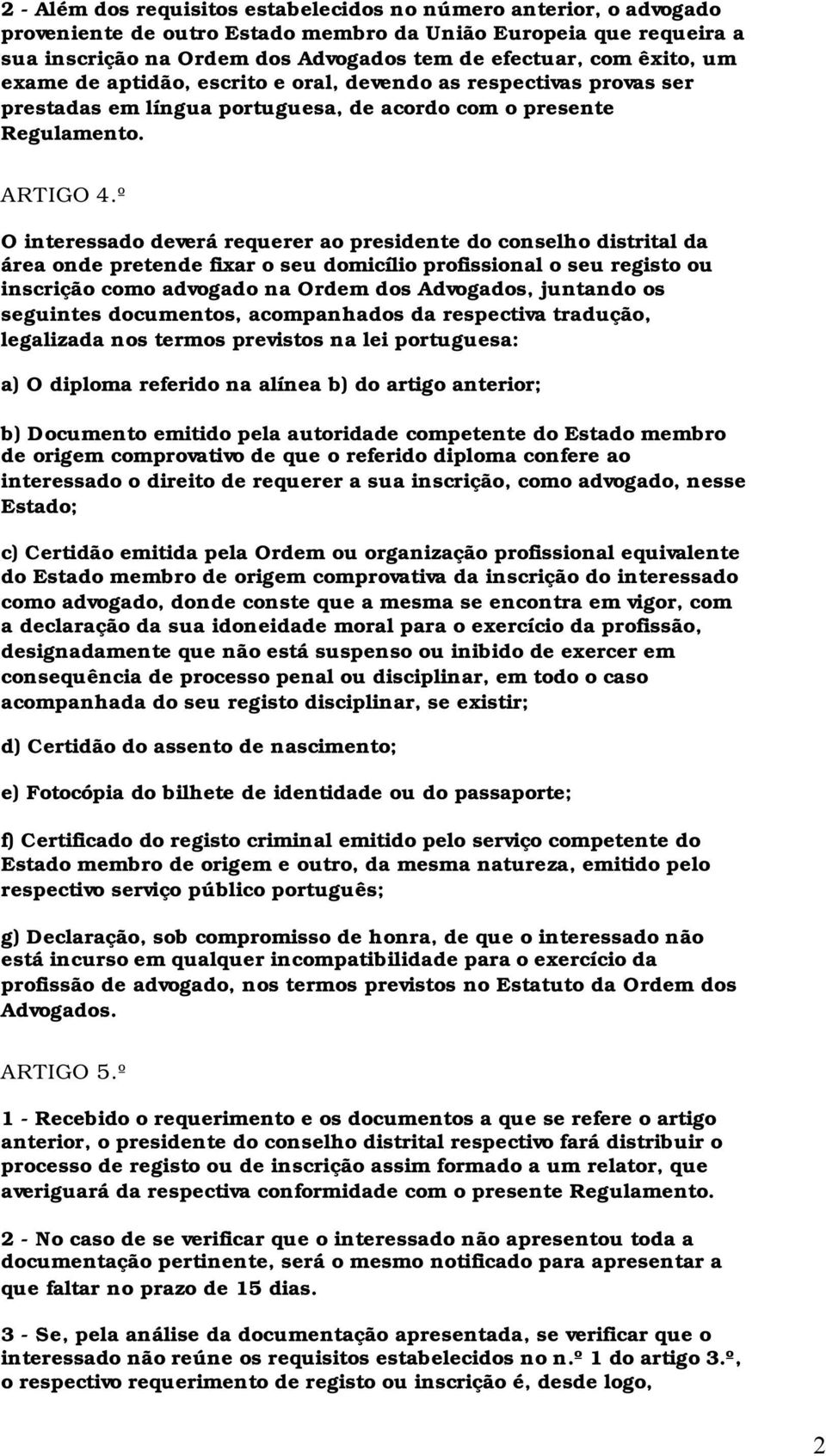 º O interessado deverá requerer ao presidente do conselho distrital da área onde pretende fixar o seu domicílio profissional o seu registo ou inscrição como advogado na Ordem dos Advogados, juntando