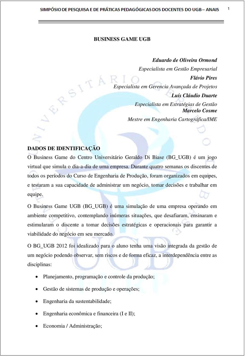 Durante quatro semanas os discentes de todos os períodos do Curso de Engenharia de Produção, foram organizados em equipes, e testaram a sua capacidade de administrar um negócio, tomar decisões e