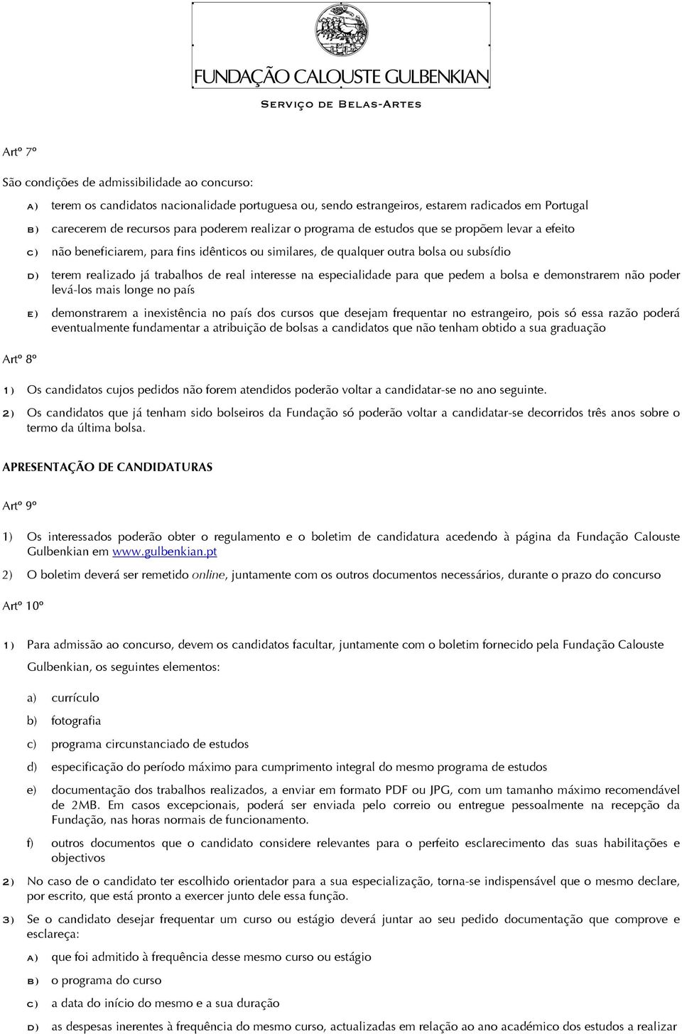 interesse na especialidade para que pedem a bolsa e demonstrarem não poder levá-los mais longe no país e) demonstrarem a inexistência no país dos cursos que desejam frequentar no estrangeiro, pois só