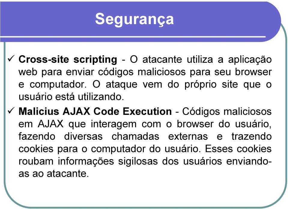 Malicius AJAX Code Execution - Códigos maliciosos em AJAX que interagem com o browser do usuário, fazendo