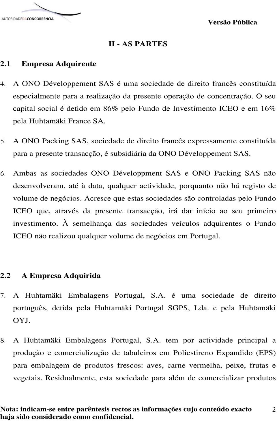 A ONO Packing SAS, sociedade de direito francês expressamente constituída para a presente transacção, é subsidiária da ONO Développement SAS. 6.