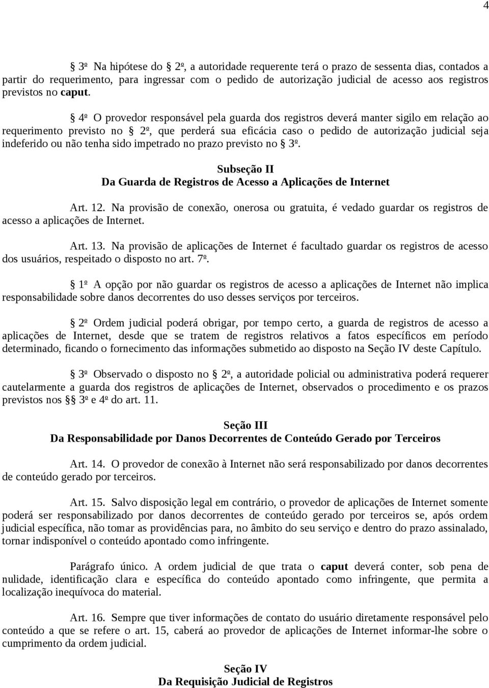 4 o O provedor responsável pela guarda dos registros deverá manter sigilo em relação ao requerimento previsto no 2 o, que perderá sua eficácia caso o pedido de autorização judicial seja indeferido ou