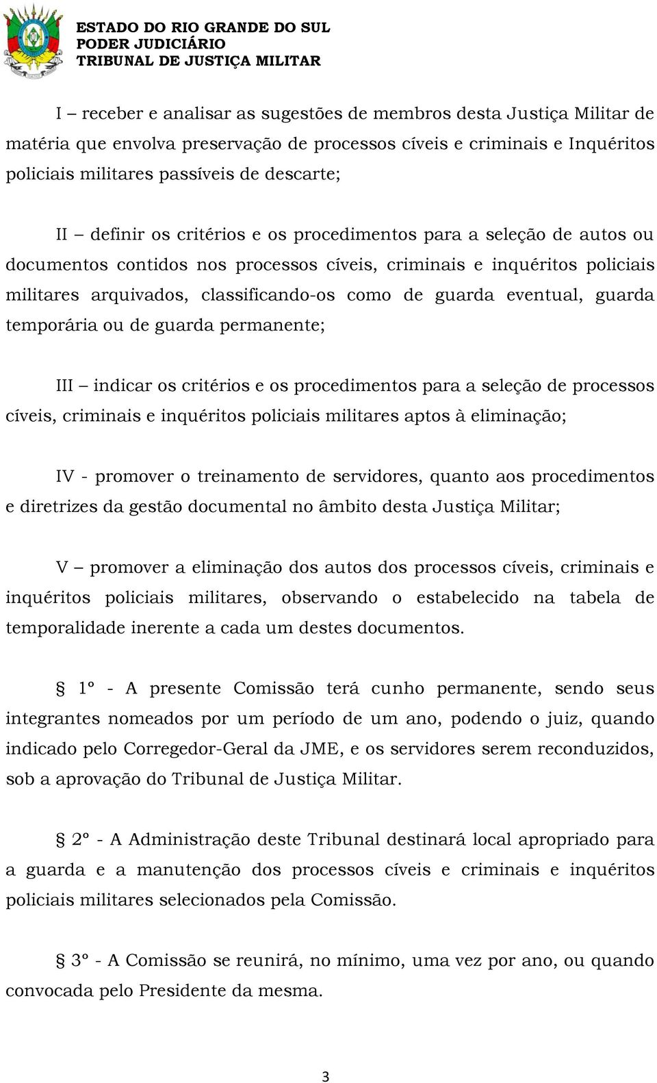 eventual, guarda temporária ou de guarda permanente; III indicar os critérios e os procedimentos para a seleção de processos cíveis, criminais e inquéritos policiais militares aptos à eliminação; IV