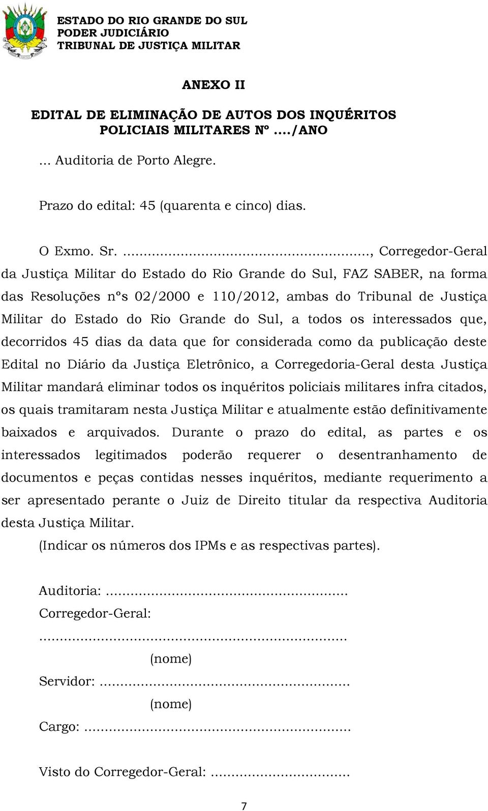 Sul, a todos os interessados que, decorridos 45 dias da data que for considerada como da publicação deste Edital no Diário da Justiça Eletrônico, a Corregedoria-Geral desta Justiça Militar mandará