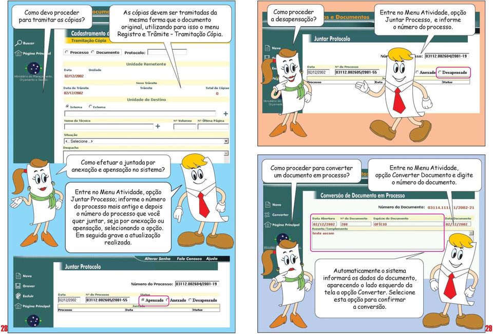 Entre no Menu Atividade, opção Juntar Processo; informe o número do processo mais antigo e depois o número do processo que você quer juntar, seja por anexação ou apensação, selecionando a opção.